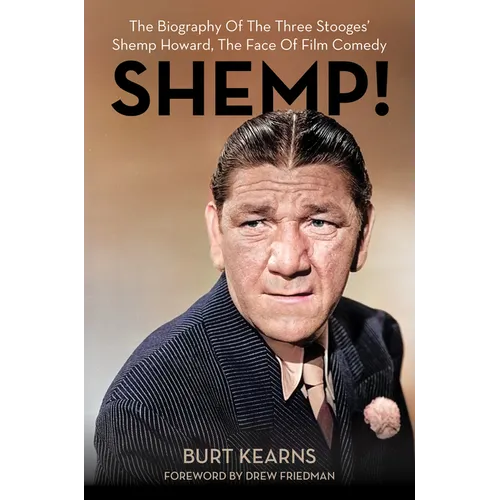 Shemp!: The Biography of the Three Stooges' Shemp Howard, the Face of Film Comedy