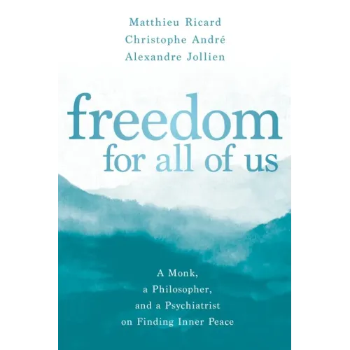 Freedom for All of Us: A Monk, a Philosopher, and a Psychiatrist on Finding Inner Peace