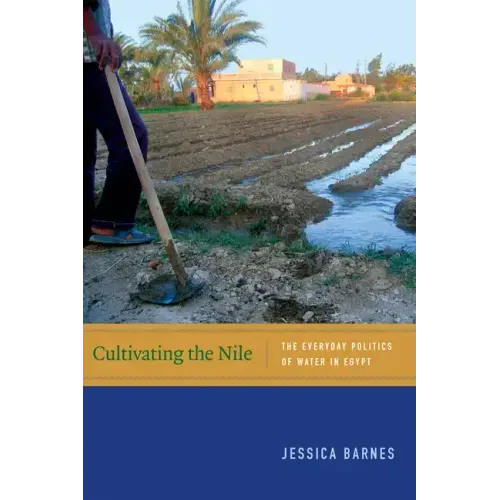 Cultivating the Nile: The Everyday Politics of Water in Egypt