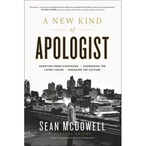 A New Kind of Apologist: *Adopting Fresh Strategies *Addressing the Latest Issues *Engaging the Culture