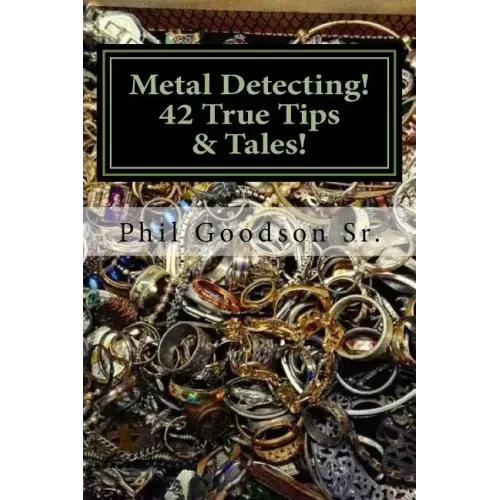 Metal Detecting!: 42 True Tales & Tips for finding more Treasure!