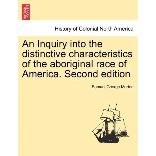 An Inquiry into the distinctive characteristics of the aboriginal race of America. Second edition