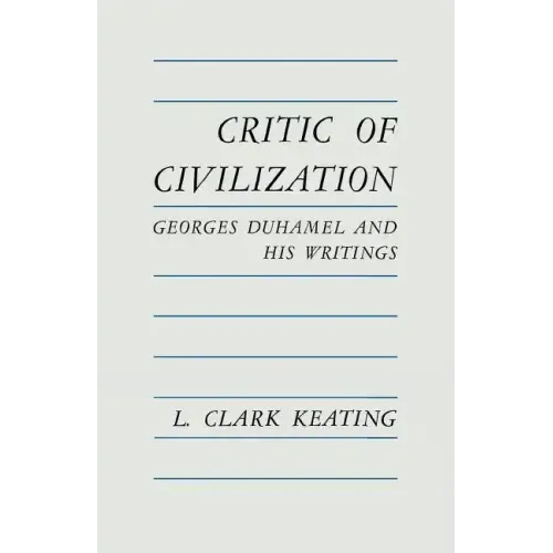 Critic of Civilization: Georges Duhamel and His Writings