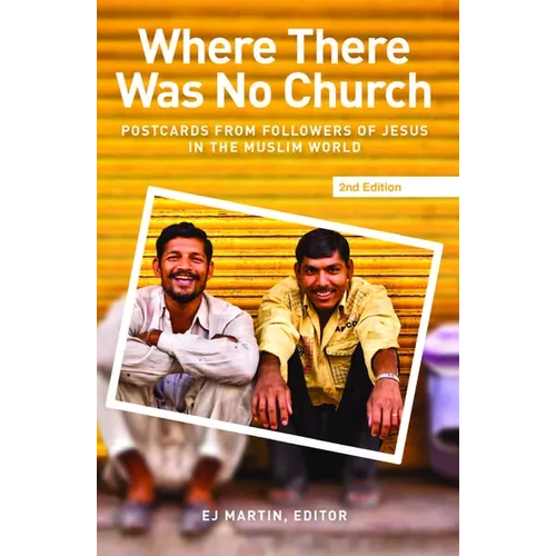 Where There Was No Church (2nd Edition):: Postcards from Followers of Jesus in the Muslim World