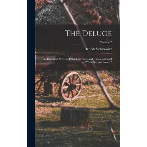 The Deluge: An Historical Novel of Poland, Sweden, and Russia. a Sequel to "With Fire and Sword."; Volume 2