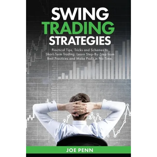 Swing Trading Strategies: Practical Tips, Tricks and Schemes to Short-Term Trading. Learn Step-By-Step From Best Practices and Make Profit In No Time