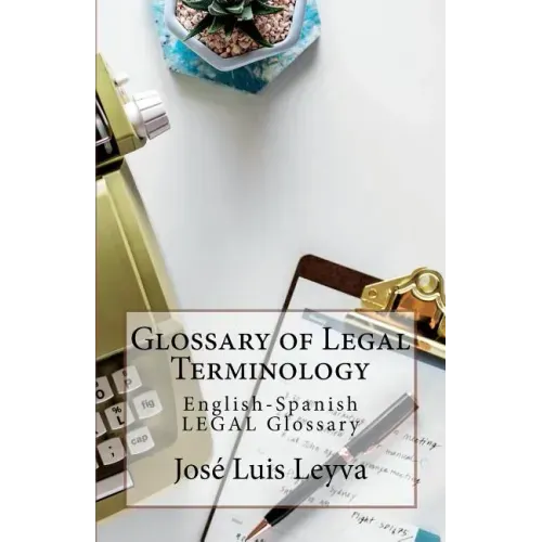 Glossary of Legal Terminology: English-Spanish LEGAL Glossary