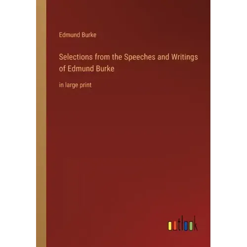 Selections from the Speeches and Writings of Edmund Burke: in large print