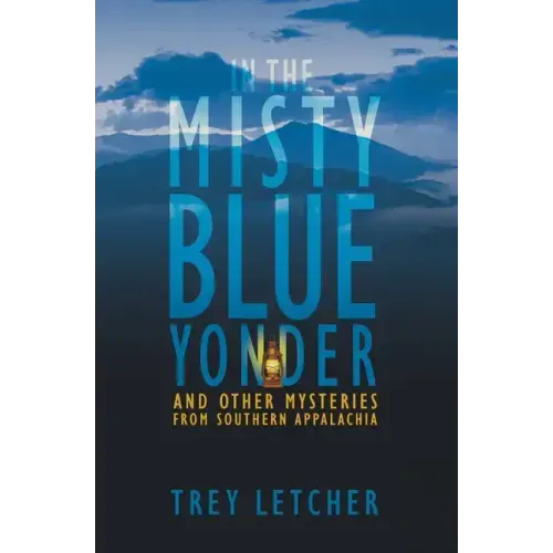 In the Misty Blue Yonder: And Other Mysteries from Southern Appalachia