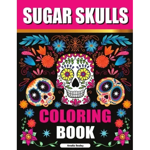 Sugar Skulls Adult Coloring Book for Relaxation: Día de Los Muertos Coloring Book for Adults