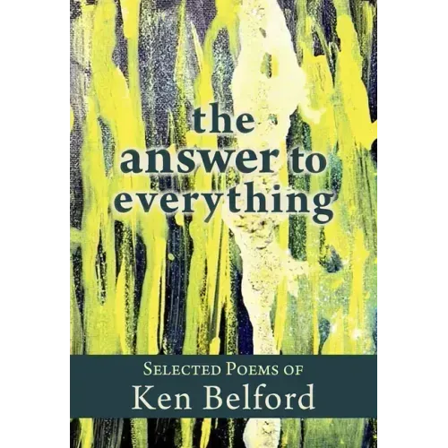 The Answer to Everything: Selected Poems of Ken Belford