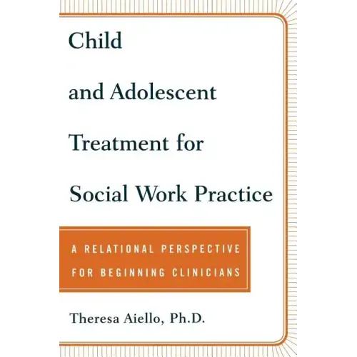 Child and Adolescent Treatment for Social Work Practice: A Relational Perspective for Beginning Clinicians