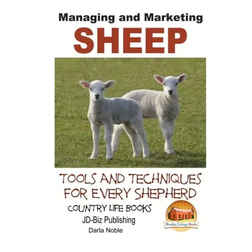 Managing and Marketing Sheep - Tools and Techniques for Every Shepherd