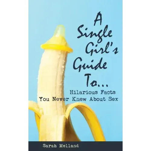 A Single Girl's Guide to...Hilarious Facts You Never Knew About Sex