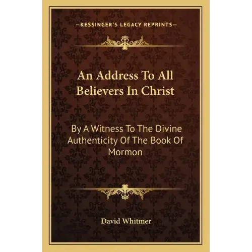 An Address to All Believers in Christ: By a Witness to the Divine Authenticity of the Book of Mormon