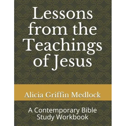 Lessons from the Teachings of Jesus: A Contemporary Bible Study Workbook