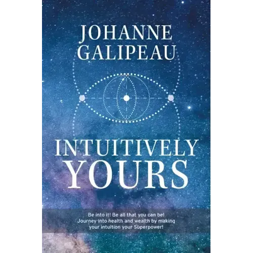 Intuitively Yours: Be into it! Be all that you can be! Journey into health and wealth by making your intuition your Superpower!