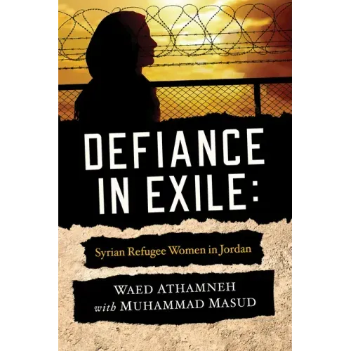 Defiance in Exile: Syrian Refugee Women in Jordan