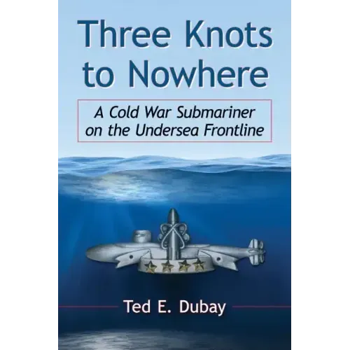 Three Knots to Nowhere: A Cold War Submariner on the Undersea Frontline