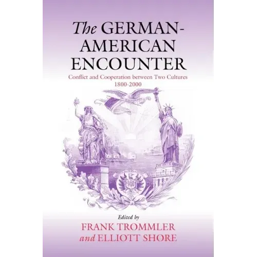 The German-American Encounter: Conflict and Cooperation Between Two Cultures, 1800-2000
