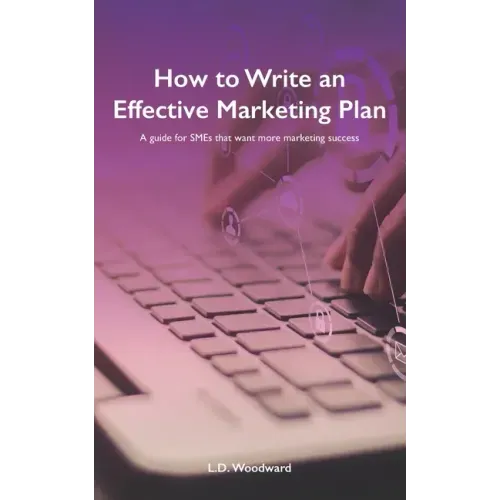 How to Write an Effective Marketing Plan: A guide for SMEs that want more marketing success
