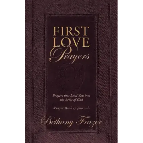 First Love Prayers: Prayers That Lead You Into the Arms of God