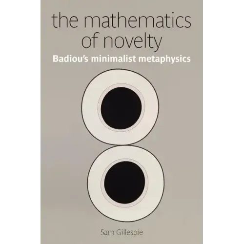 The Mathematics of Novelty: Badiou's Minimalist Metaphysics