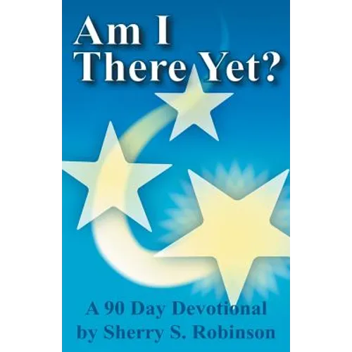 Am I There Yet?: A 90-Day Devotional
