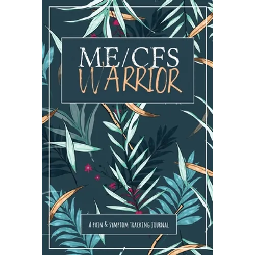 ME/CFS Warrior: A Pain and Symptom Tracking Journal for Myalgic Encephalomyelitis / Chronic Fatigue Syndrome (ME/CFS)