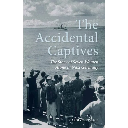 The Accidental Captives: The Story of Seven Women Alone in Nazi Germany