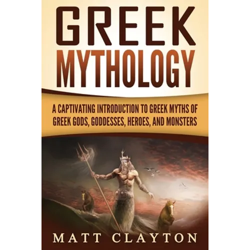 Greek Mythology: A Captivating Introduction to Greek Myths of Greek Gods, Goddesses, Heroes, and Monsters