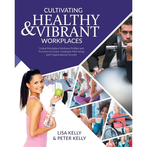 Cultivating Healthy & Vibrant Workplaces: Global Workplace Wellness Profiles and Practices to Foster Employee Well-being and Organizational Growth