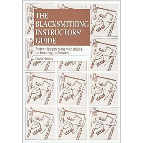 The Blacksmithing Instructors Guide: Sixteen Lesson Plans with Teaching Advice