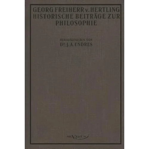 Historische Beiträge zur Philosophie: Nachdruck der Originalausgabe von 1914. Herausgegeben von Joseph Anton Endres