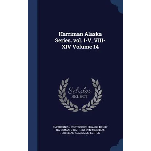 Harriman Alaska Series. vol. I-V, VIII-XIV Volume 14