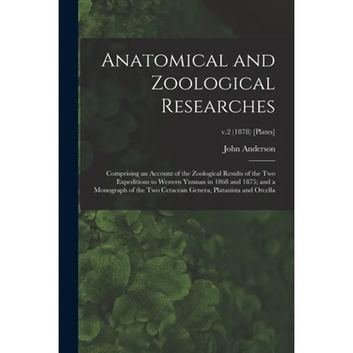 Anatomical and Zoological Researches: Comprising an Account of the Zoological Results of the Two Expeditions to Western Yunnan in 1868 and 1875; and a
