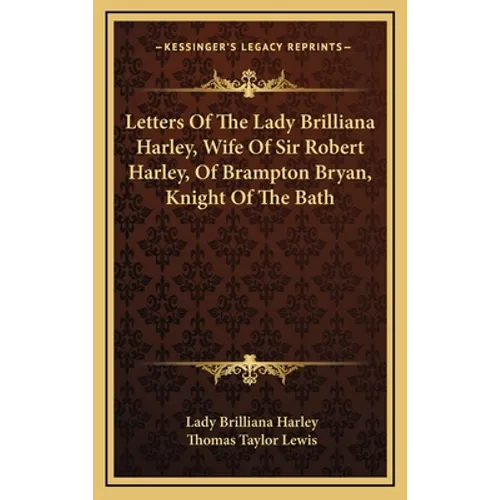 Letters Of The Lady Brilliana Harley, Wife Of Sir Robert Harley, Of Brampton Bryan, Knight Of The Bath - Hardcover