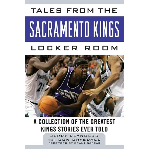 Tales from the Sacramento Kings Locker Room: A Collection of the Greatest Kings Stories Ever Told