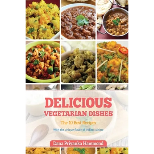 Delicious Vegetarian Dishes: The Top 10 Recipes with Unique Flavor of Indian Cuisine