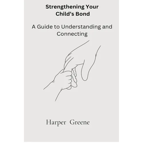 Strengthen Your Child's Bond: A Guide to Understanding and Connecting