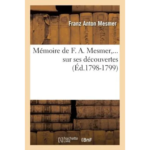 Mémoire de F. A. Mesmer Sur Ses Découvertes (Éd.1798-1799)
