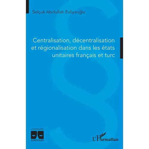 Centralisation, décentralisation et régionalisation dans les états unitaires français et turc