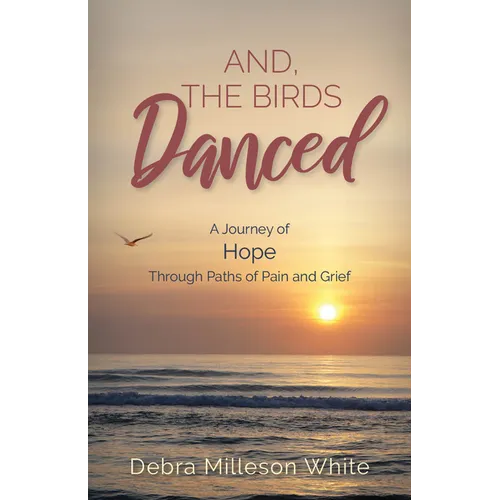 And the Birds Danced: A Journey of Hope Through Paths of Pain and Grief