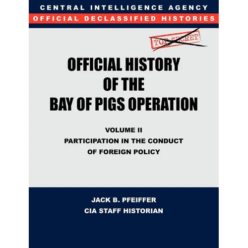 CIA Official History of the Bay of Pigs Invasion, Volume II: Participation in the Conduct of Foreign Policy