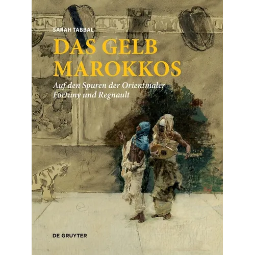 Das Gelb Marokkos: Auf Den Spuren Der Orientmaler Fortuny Und Regnault