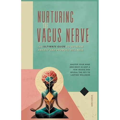 Nurturing the Vagus Nerve: The Ultimate Guide to Decrease Anxiety and Promote Wellness
