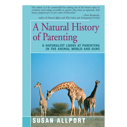 A Natural History of Parenting: A Naturalist Looks at Parenting in the Animal World and Ours