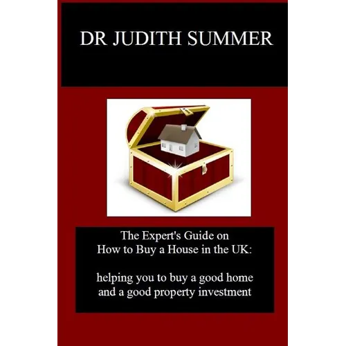 The Expert's Guide on How to Buy a House in the UK: helping you to buy a good home and a good property investment