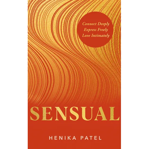 Sensual: Connect Deeply, Express Freely, Love Intimately
