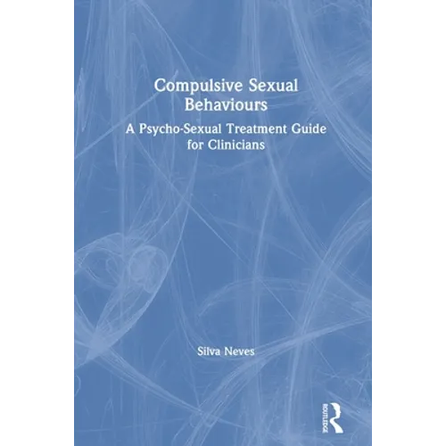 Compulsive Sexual Behaviours: A Psycho-Sexual Treatment Guide for Clinicians